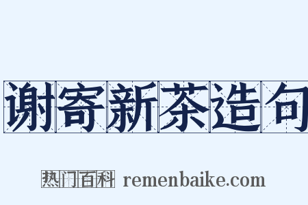 谢寄新茶造句是什么意思的图片